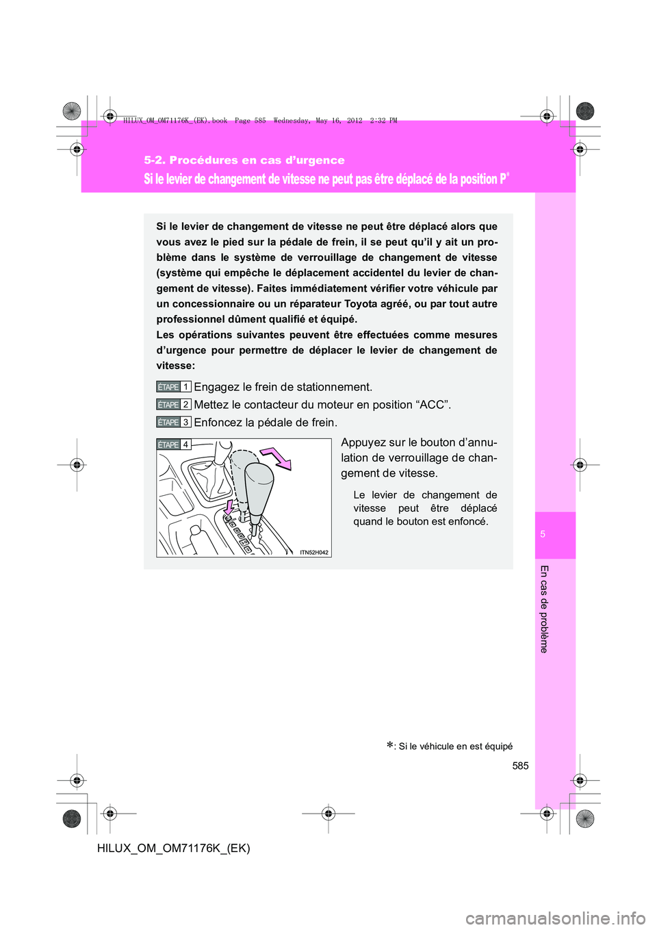 TOYOTA HILUX 2013 Notices Demploi (in French) 5
585
5-2. Procédures en cas d’urgence
En cas de problème
HILUX_OM_OM71176K_(EK)
Si le levier de changement de vitesse ne peut pas être déplacé de la position P∗
∗: Si le véhicule en est TOYOTA HILUX 2013 Notices Demploi (in French) 5
585
5-2. Procédures en cas d’urgence
En cas de problème
HILUX_OM_OM71176K_(EK)
Si le levier de changement de vitesse ne peut pas être déplacé de la position P∗
∗: Si le véhicule en est