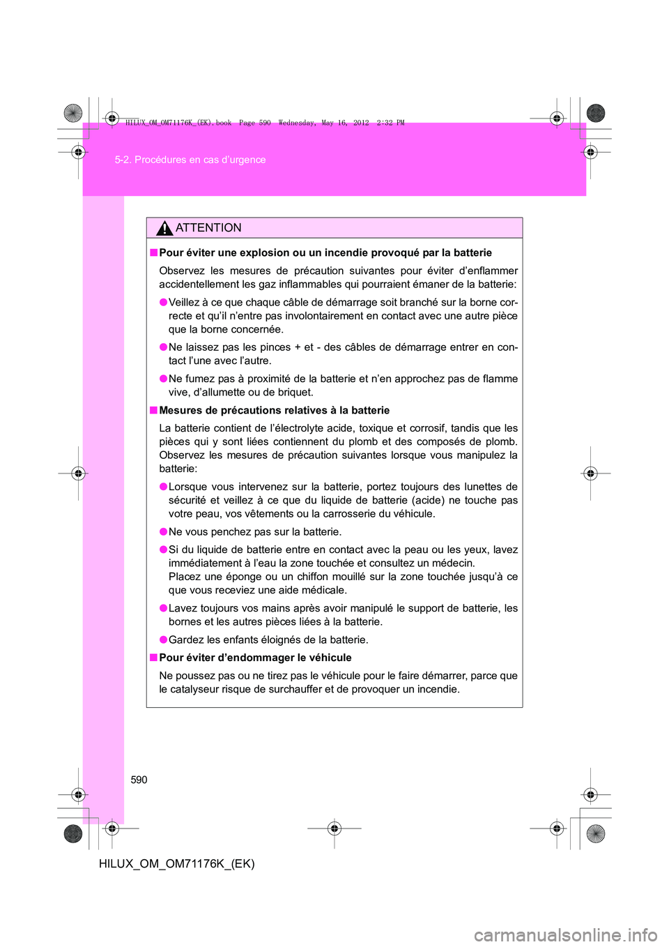 TOYOTA HILUX 2013 Notices Demploi (in French) 590
5-2. Procédures en cas d’urgence
HILUX_OM_OM71176K_(EK)
AT T E N T I O N
■
Pour éviter une explosion ou un incendie provoqué par la batterie
Observez les mesures de précaution suivantes po TOYOTA HILUX 2013 Notices Demploi (in French) 590
5-2. Procédures en cas d’urgence
HILUX_OM_OM71176K_(EK)
AT T E N T I O N
■
Pour éviter une explosion ou un incendie provoqué par la batterie
Observez les mesures de précaution suivantes po