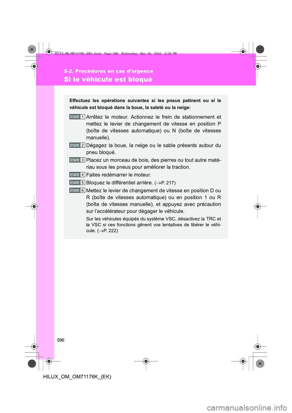TOYOTA HILUX 2013 Notices Demploi (in French) 596
5-2. Procédures en cas d’urgence
HILUX_OM_OM71176K_(EK)
Si le véhicule est bloqué
Effectuez les opérations suivantes si les pneus patinent ou si le
véhicule est bloqué dans la boue, la sal TOYOTA HILUX 2013 Notices Demploi (in French) 596
5-2. Procédures en cas d’urgence
HILUX_OM_OM71176K_(EK)
Si le véhicule est bloqué
Effectuez les opérations suivantes si les pneus patinent ou si le
véhicule est bloqué dans la boue, la sal