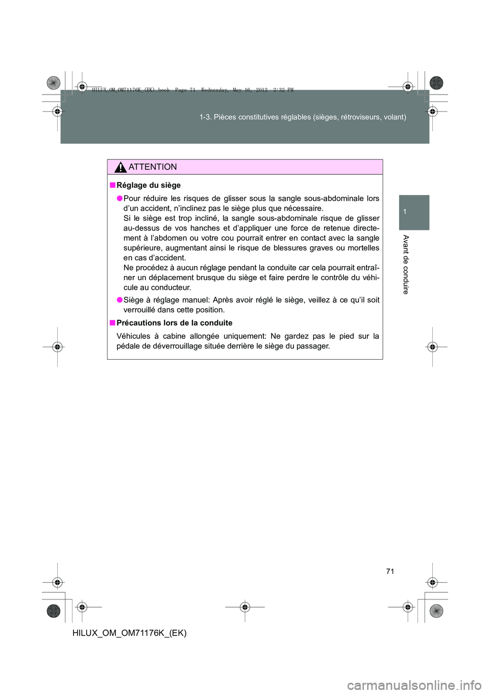 TOYOTA HILUX 2013  Notices Demploi (in French) 71
1-3. Pièces constitutives réglables (sièges, rétroviseurs, volant)
1
Avant de conduire
HILUX_OM_OM71176K_(EK)
AT T E N T I O N
■
Réglage du siège
●Pour réduire les risques de glisser sou