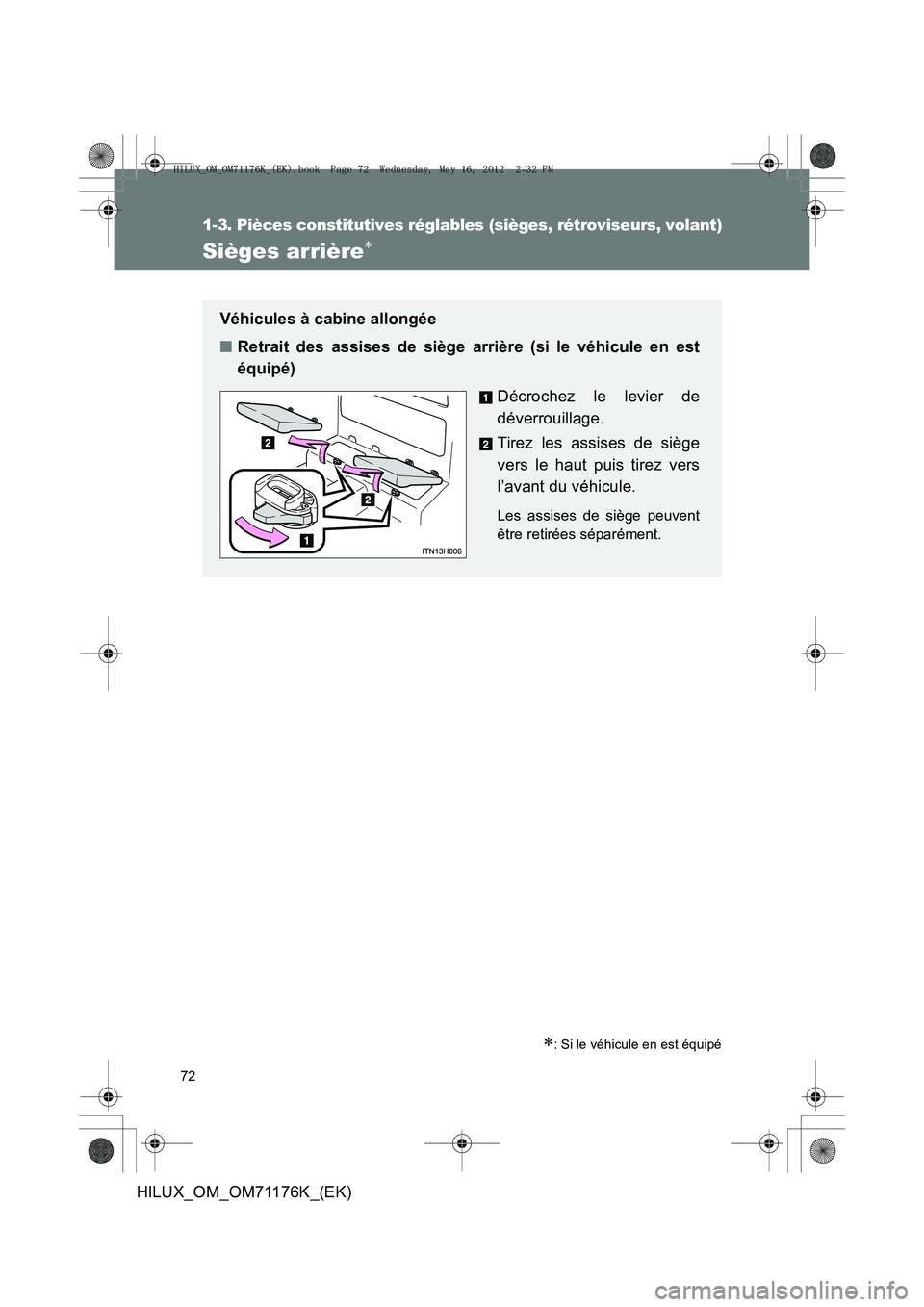 TOYOTA HILUX 2013  Notices Demploi (in French) 72
1-3. Pièces constitutives réglables (sièges, rétroviseurs, volant)
HILUX_OM_OM71176K_(EK)
Sièges arrière∗
∗: Si le véhicule en est équipé
Véhicules à cabine allongée
■Retrait des 