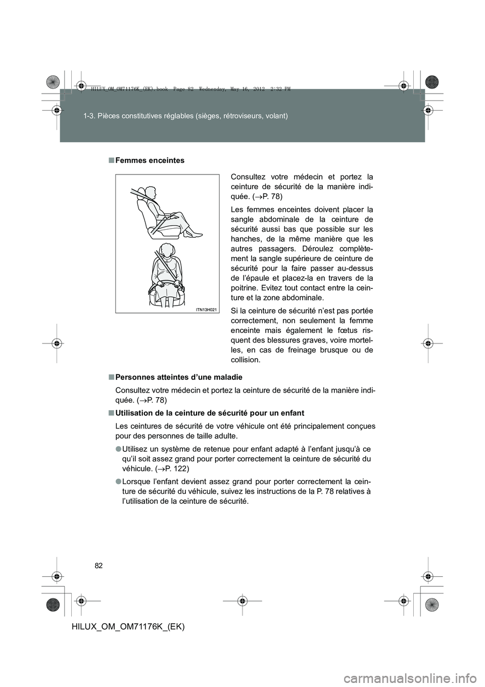 TOYOTA HILUX 2013  Notices Demploi (in French) 82
1-3. Pièces constitutives réglables (sièges, rétroviseurs, volant)
HILUX_OM_OM71176K_(EK)
■
Femmes enceintes
■ Personnes atteintes d’une maladie
Consultez votre médecin et portez la cein