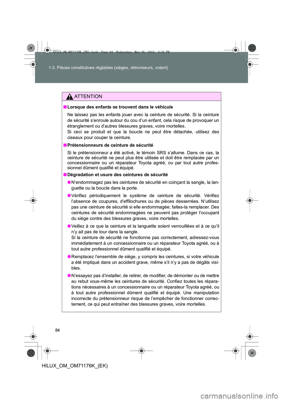 TOYOTA HILUX 2013  Notices Demploi (in French) 84
1-3. Pièces constitutives réglables (sièges, rétroviseurs, volant)
HILUX_OM_OM71176K_(EK)
AT T E N T I O N
■
Lorsque des enfants se trouvent dans le véhicule
Ne laissez pas les enfants jouer