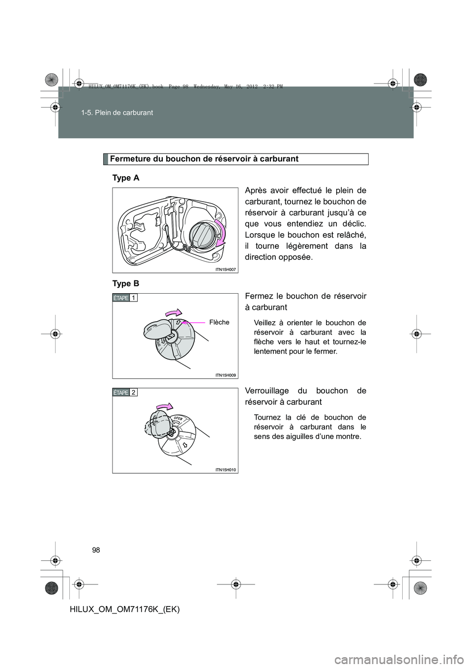 TOYOTA HILUX 2013 Notices Demploi (in French) 98
1-5. Plein de carburant
HILUX_OM_OM71176K_(EK)
Fermeture du bouchon de réservoir à carburant
Ty p e A Après avoir effectué le plein de
carburant, tournez le bouchon de
réservoir à carburant TOYOTA HILUX 2013 Notices Demploi (in French) 98
1-5. Plein de carburant
HILUX_OM_OM71176K_(EK)
Fermeture du bouchon de réservoir à carburant
Ty p e A Après avoir effectué le plein de
carburant, tournez le bouchon de
réservoir à carburant