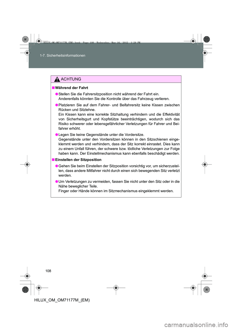 TOYOTA HILUX 2013 Betriebsanleitungen (in German) 108
1-7. Sicherheitsinformationen
HILUX_OM_OM71177M_(EM)
ACHTUNG
■
Während der Fahrt
●Stellen Sie die Fahrersitzposition nicht während der Fahrt ein.
Anderenfalls könnten Sie die Kontrolle üb TOYOTA HILUX 2013 Betriebsanleitungen (in German) 108
1-7. Sicherheitsinformationen
HILUX_OM_OM71177M_(EM)
ACHTUNG
■
Während der Fahrt
●Stellen Sie die Fahrersitzposition nicht während der Fahrt ein.
Anderenfalls könnten Sie die Kontrolle üb