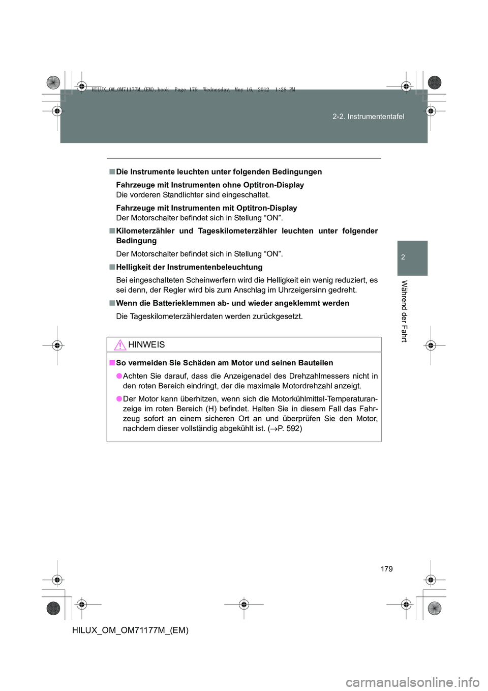 TOYOTA HILUX 2013 Betriebsanleitungen (in German) 179
2-2. Instrumententafel
2
Während der Fahrt
HILUX_OM_OM71177M_(EM)
■
Die Instrumente leuchten unter folgenden Bedingungen
Fahrzeuge mit Instrumenten ohne Optitron-Display
Die vorderen Standlicht TOYOTA HILUX 2013 Betriebsanleitungen (in German) 179
2-2. Instrumententafel
2
Während der Fahrt
HILUX_OM_OM71177M_(EM)
■
Die Instrumente leuchten unter folgenden Bedingungen
Fahrzeuge mit Instrumenten ohne Optitron-Display
Die vorderen Standlicht