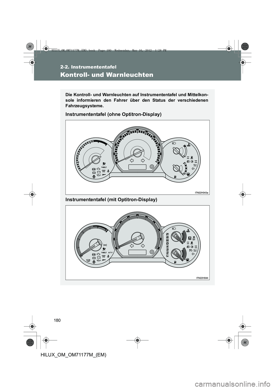 TOYOTA HILUX 2013  Betriebsanleitungen (in German) 180
2-2. Instrumententafel
HILUX_OM_OM71177M_(EM)
Kontroll- und War nleuchten
Die Kontroll- und Warnleuchten auf Instrumententafel und Mittelkon-
sole informieren den Fahrer über den Status der versc