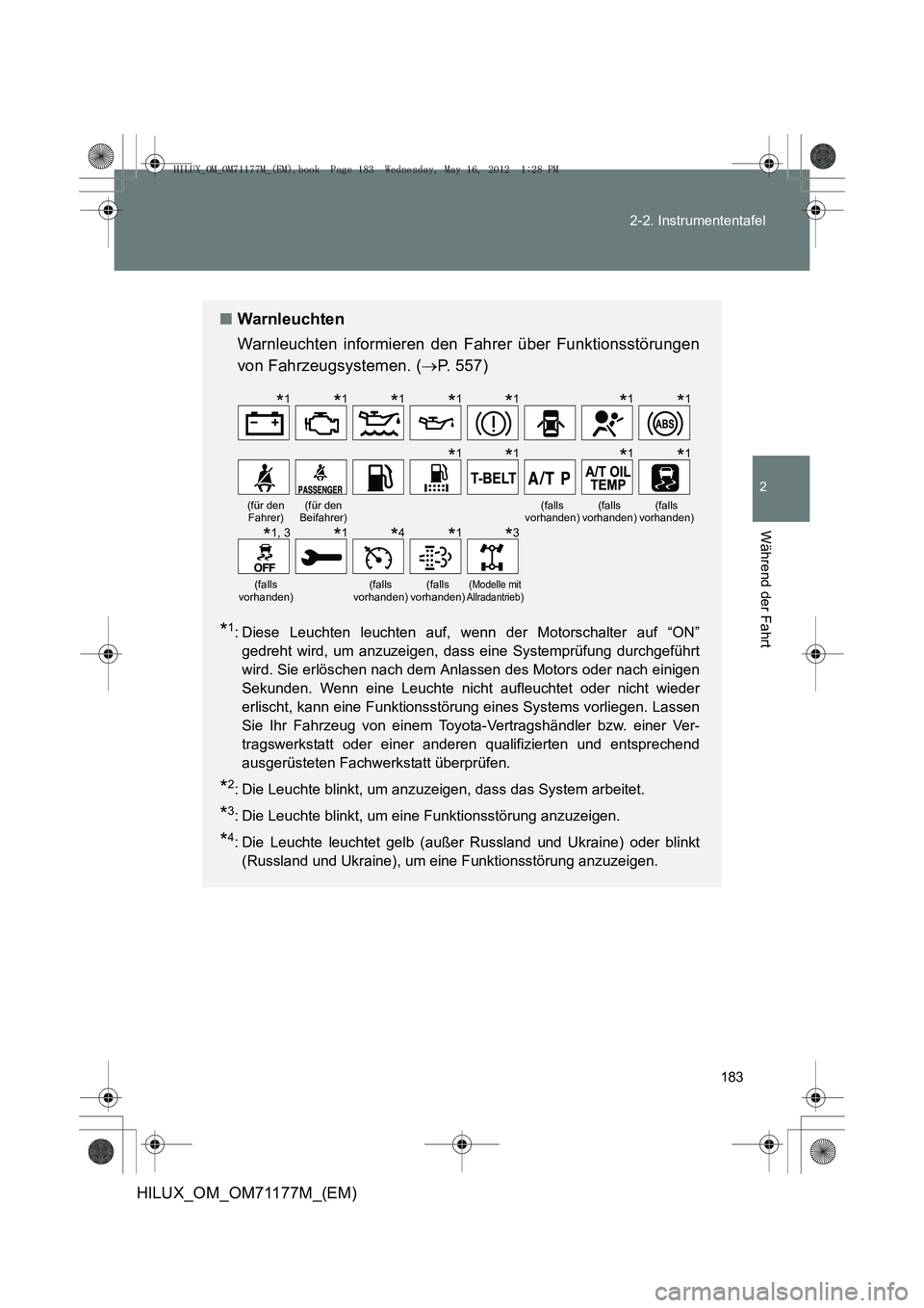 TOYOTA HILUX 2013 Betriebsanleitungen (in German) 183
2-2. Instrumententafel
2
Während der Fahrt
HILUX_OM_OM71177M_(EM)
■
Warnleuchten
Warnleuchten informieren den Fahrer über Funktionsstörungen
von Fahrzeugsystemen. ( →P. 557)
*1: Diese Leuch TOYOTA HILUX 2013 Betriebsanleitungen (in German) 183
2-2. Instrumententafel
2
Während der Fahrt
HILUX_OM_OM71177M_(EM)
■
Warnleuchten
Warnleuchten informieren den Fahrer über Funktionsstörungen
von Fahrzeugsystemen. ( →P. 557)
*1: Diese Leuch