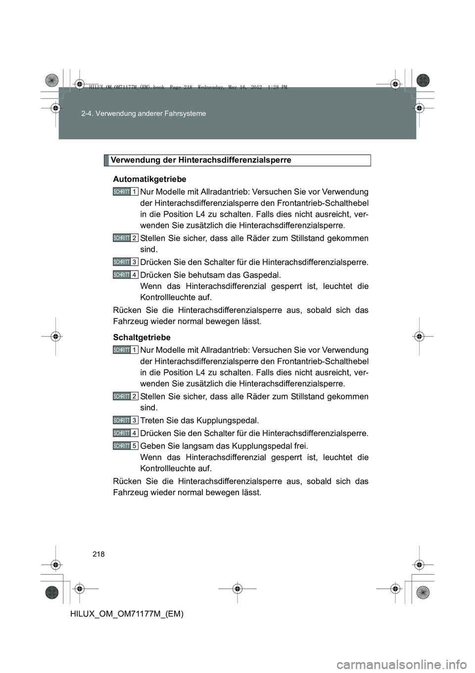 TOYOTA HILUX 2013 Betriebsanleitungen (in German) 218
2-4. Verwendung anderer Fahrsysteme
HILUX_OM_OM71177M_(EM)
Verwendung der Hinterachsdifferenzialsperre
Automatikgetriebe Nur Modelle mit Allradantrieb: Versuchen Sie vor Verwendung
der Hinterachsd TOYOTA HILUX 2013 Betriebsanleitungen (in German) 218
2-4. Verwendung anderer Fahrsysteme
HILUX_OM_OM71177M_(EM)
Verwendung der Hinterachsdifferenzialsperre
Automatikgetriebe Nur Modelle mit Allradantrieb: Versuchen Sie vor Verwendung
der Hinterachsd