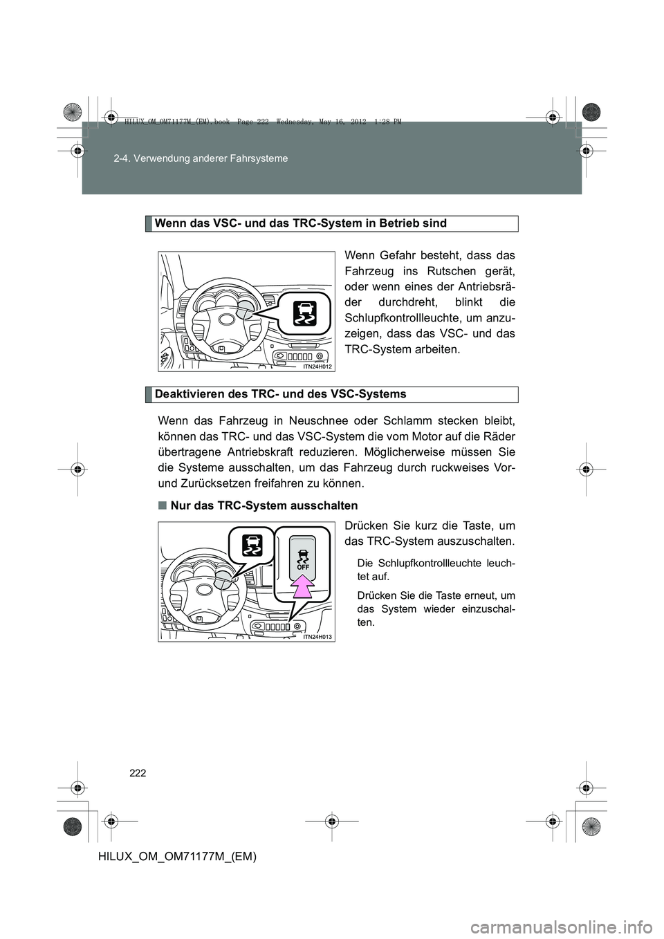 TOYOTA HILUX 2013 Betriebsanleitungen (in German) 222
2-4. Verwendung anderer Fahrsysteme
HILUX_OM_OM71177M_(EM)
Wenn das VSC- und das TRC-System in Betrieb sind
Wenn Gefahr besteht, dass das
Fahrzeug ins Rutschen gerät,
oder wenn eines der Antriebs TOYOTA HILUX 2013 Betriebsanleitungen (in German) 222
2-4. Verwendung anderer Fahrsysteme
HILUX_OM_OM71177M_(EM)
Wenn das VSC- und das TRC-System in Betrieb sind
Wenn Gefahr besteht, dass das
Fahrzeug ins Rutschen gerät,
oder wenn eines der Antriebs