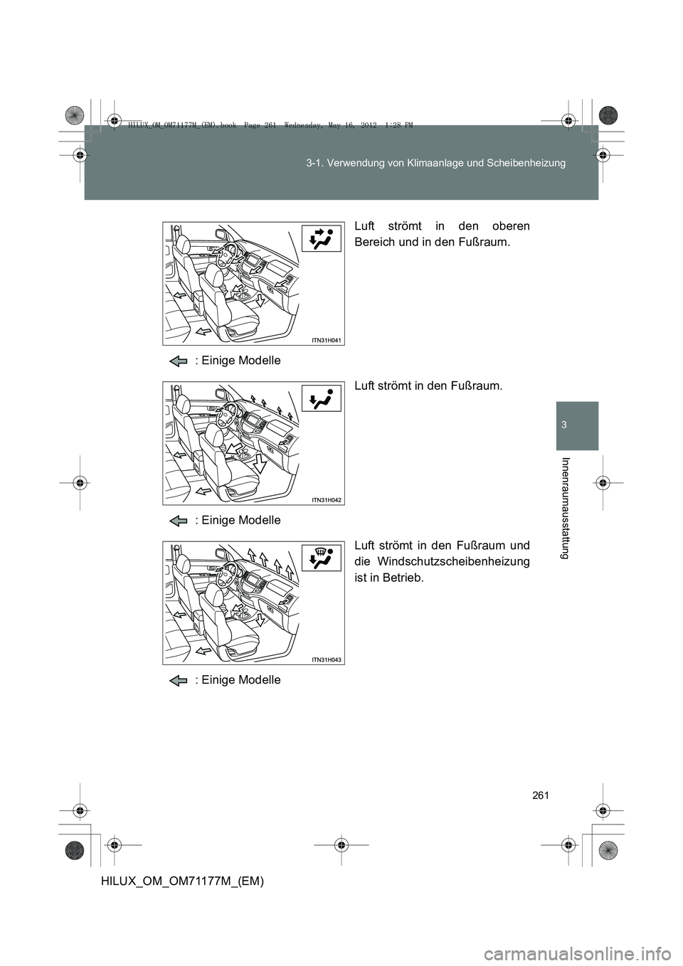 TOYOTA HILUX 2013 Betriebsanleitungen (in German) 261
3-1. Verwendung von Klimaanlage und Scheibenheizung
3
Innenraumausstattung
HILUX_OM_OM71177M_(EM)
Luft strömt in den oberen
Bereich und in den Fußraum.
: Einige Modelle Luft strömt in den Fußr TOYOTA HILUX 2013 Betriebsanleitungen (in German) 261
3-1. Verwendung von Klimaanlage und Scheibenheizung
3
Innenraumausstattung
HILUX_OM_OM71177M_(EM)
Luft strömt in den oberen
Bereich und in den Fußraum.
: Einige Modelle Luft strömt in den Fußr