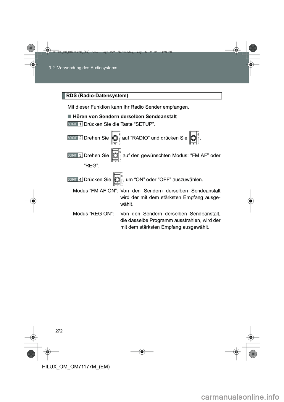 TOYOTA HILUX 2013 Betriebsanleitungen (in German) 272
3-2. Verwendung des Audiosystems
HILUX_OM_OM71177M_(EM)
RDS (Radio-Datensystem)
Mit dieser Funktion kann Ihr Radio Sender empfangen.
■ Hören von Sendern derselben Sendeanstalt
Drücken Sie die TOYOTA HILUX 2013 Betriebsanleitungen (in German) 272
3-2. Verwendung des Audiosystems
HILUX_OM_OM71177M_(EM)
RDS (Radio-Datensystem)
Mit dieser Funktion kann Ihr Radio Sender empfangen.
■ Hören von Sendern derselben Sendeanstalt
Drücken Sie die