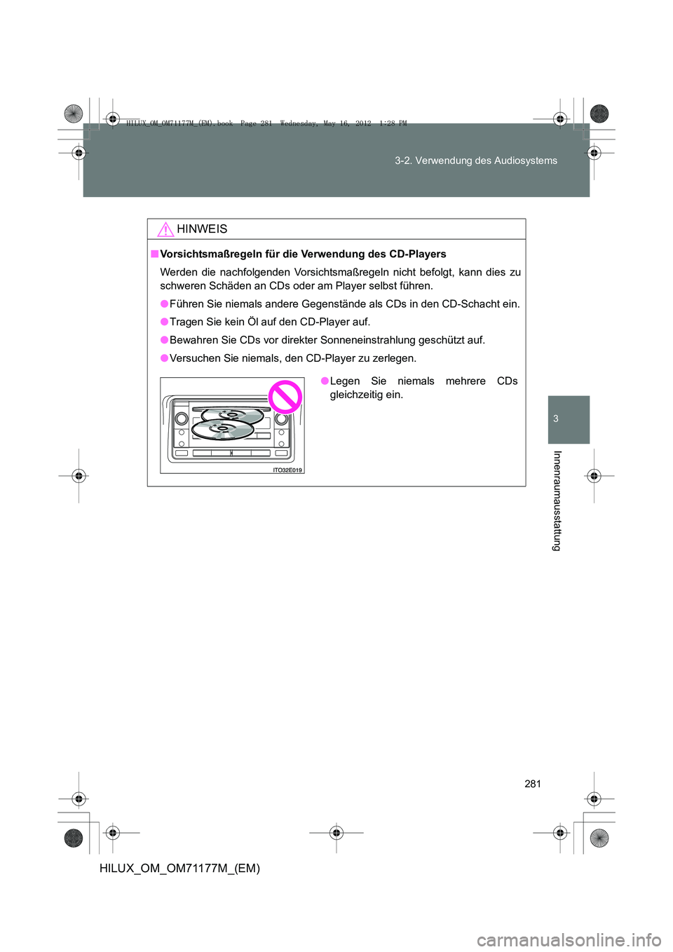 TOYOTA HILUX 2013  Betriebsanleitungen (in German) 281
3-2. Verwendung des Audiosystems
3
Innenraumausstattung
HILUX_OM_OM71177M_(EM)
HINWEIS
■
Vorsichtsmaßregeln für die Verwendung des CD-Players
Werden die nachfolgenden Vorsichtsmaßregeln nicht