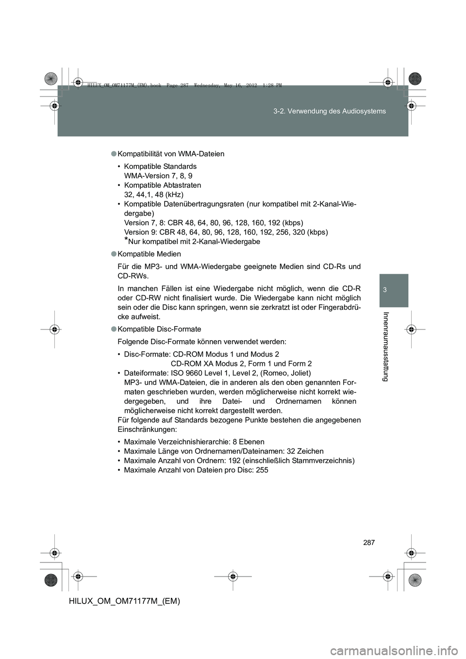 TOYOTA HILUX 2013  Betriebsanleitungen (in German) 287
3-2. Verwendung des Audiosystems
3
Innenraumausstattung
HILUX_OM_OM71177M_(EM)
●
Kompatibilität von WMA-Dateien
• Kompatible Standards 
WMA-Version 7, 8, 9
• Kompatible Abtastraten  32, 44,