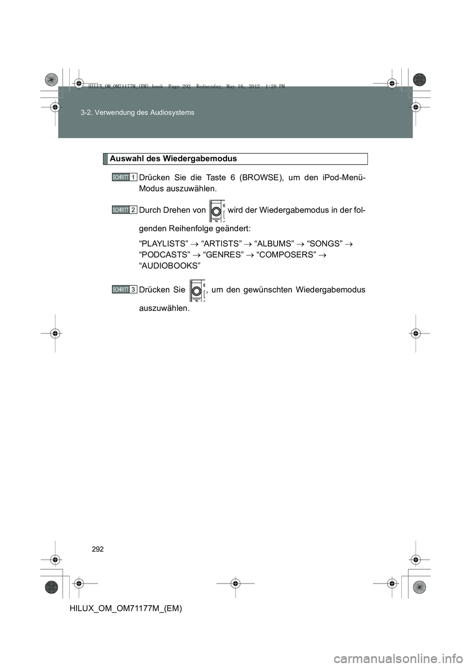 TOYOTA HILUX 2013  Betriebsanleitungen (in German) 292
3-2. Verwendung des Audiosystems
HILUX_OM_OM71177M_(EM)
Auswahl des Wiedergabemodus
Drücken Sie die Taste 6 (BROWSE), um den iPod-Menü-
Modus auszuwählen.
Durch Drehen von   wird der Wiedergabe