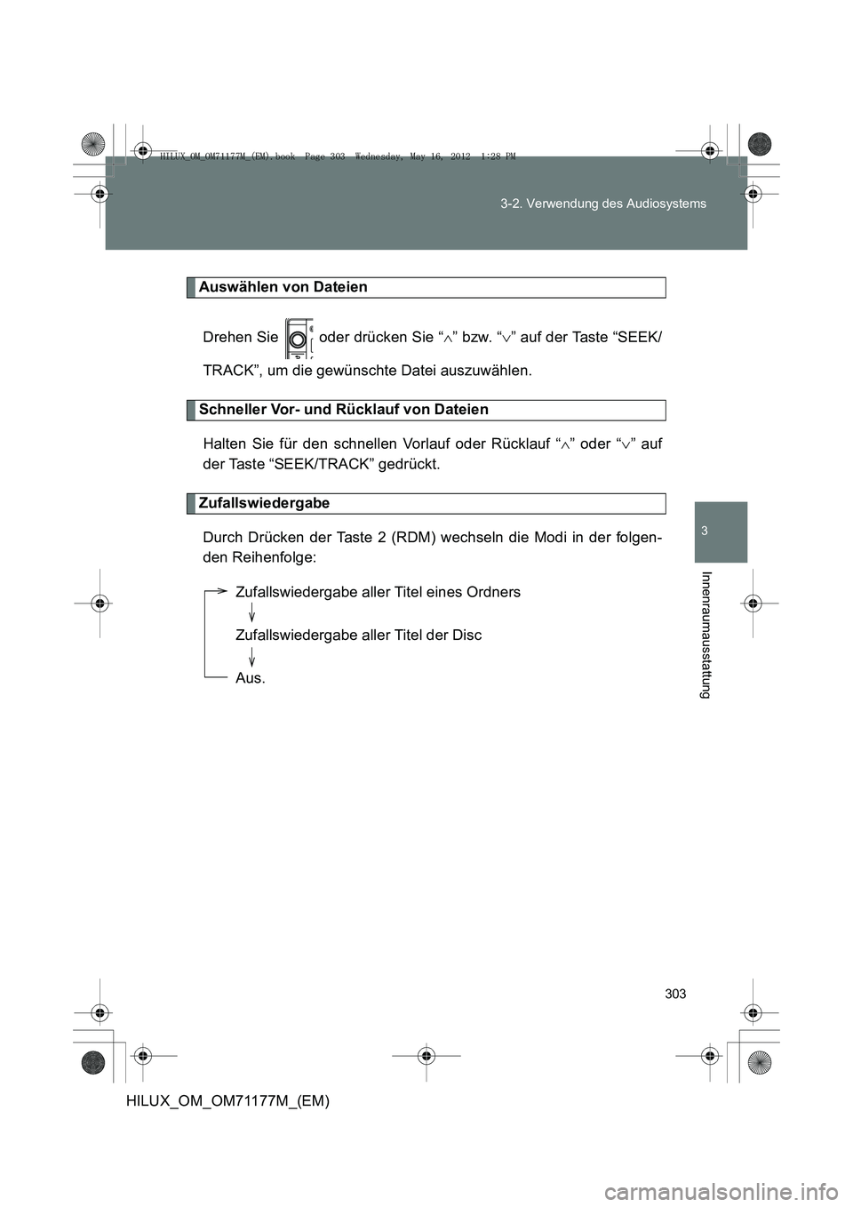 TOYOTA HILUX 2013  Betriebsanleitungen (in German) 303
3-2. Verwendung des Audiosystems
3
Innenraumausstattung
HILUX_OM_OM71177M_(EM)
Auswählen von Dateien
Drehen Sie   oder drücken Sie “ ∧” bzw. “ ∨” auf der Taste “SEEK/
TRACK”, um 