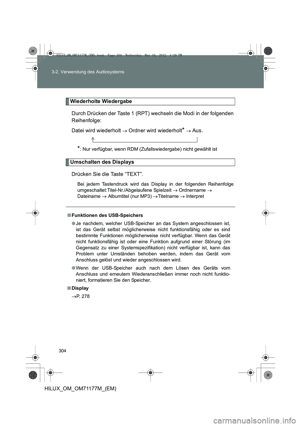TOYOTA HILUX 2013  Betriebsanleitungen (in German) 304
3-2. Verwendung des Audiosystems
HILUX_OM_OM71177M_(EM)
Wiederholte Wiedergabe
Durch Drücken der Taste 1 (RPT) wechseln die Modi in der folgenden
Reihenfolge:
Datei wird wiederholt 
→ Ordner wi