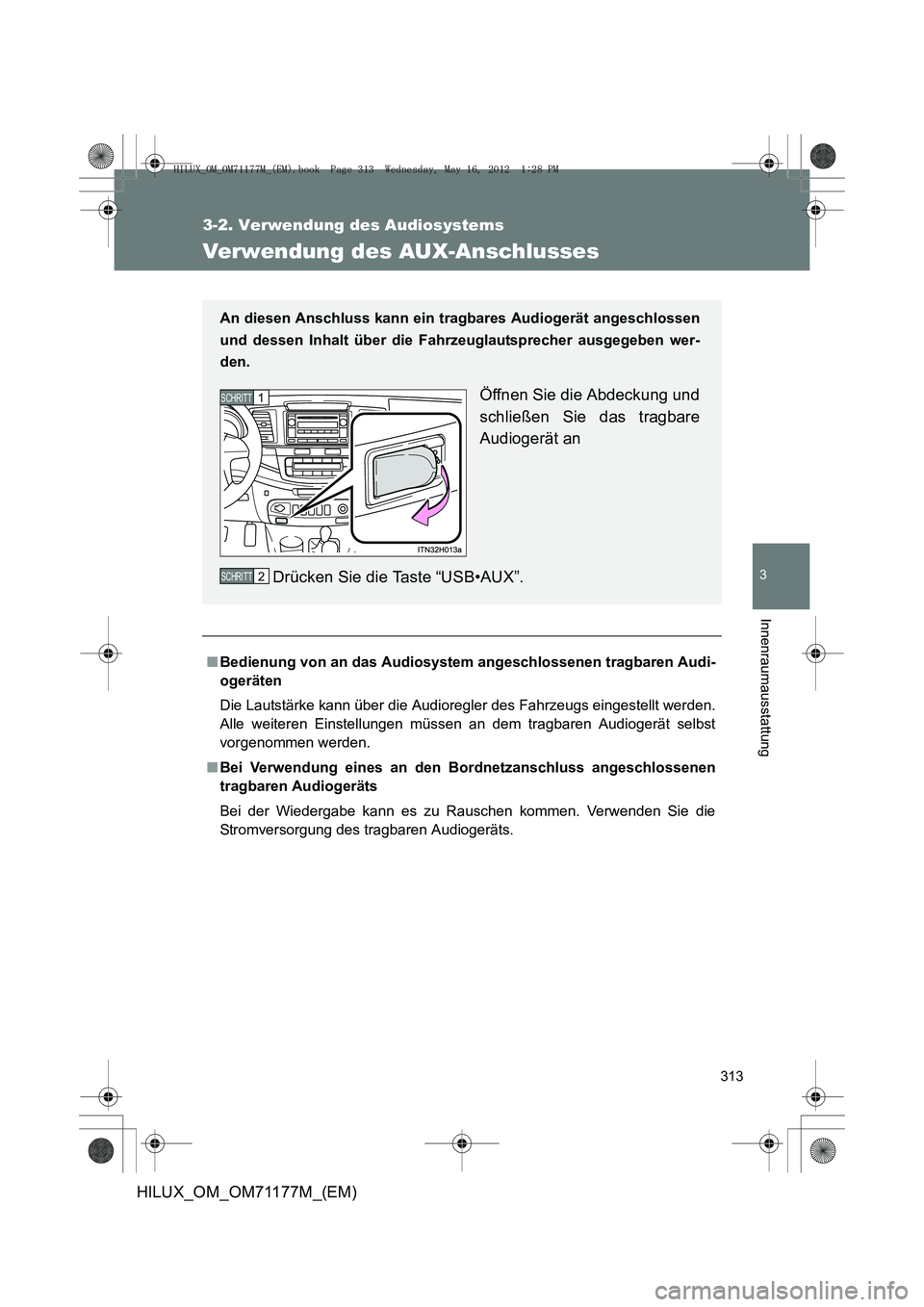 TOYOTA HILUX 2013 Betriebsanleitungen (in German) 313
3-2. Verwendung des Audiosystems
3
Innenraumausstattung
HILUX_OM_OM71177M_(EM)
Verwendung des AUX-Anschlusses
■Bedienung von an das Audiosystem angeschlossenen tragbaren Audi-
ogeräten
Die Lau TOYOTA HILUX 2013 Betriebsanleitungen (in German) 313
3-2. Verwendung des Audiosystems
3
Innenraumausstattung
HILUX_OM_OM71177M_(EM)
Verwendung des AUX-Anschlusses
■Bedienung von an das Audiosystem angeschlossenen tragbaren Audi-
ogeräten
Die Lau