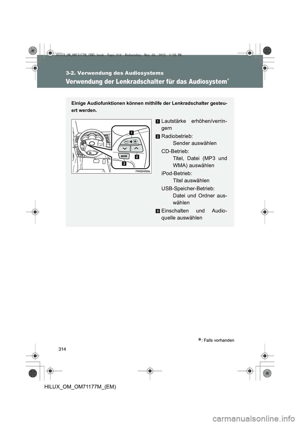 TOYOTA HILUX 2013 Betriebsanleitungen (in German) 314
3-2. Verwendung des Audiosystems
HILUX_OM_OM71177M_(EM)
Verwendung der Lenkradschalter für das Audiosystem∗
∗: Falls vorhanden
Einige Audiofunktionen können mithilfe der Lenkradschalter gest TOYOTA HILUX 2013 Betriebsanleitungen (in German) 314
3-2. Verwendung des Audiosystems
HILUX_OM_OM71177M_(EM)
Verwendung der Lenkradschalter für das Audiosystem∗
∗: Falls vorhanden
Einige Audiofunktionen können mithilfe der Lenkradschalter gest