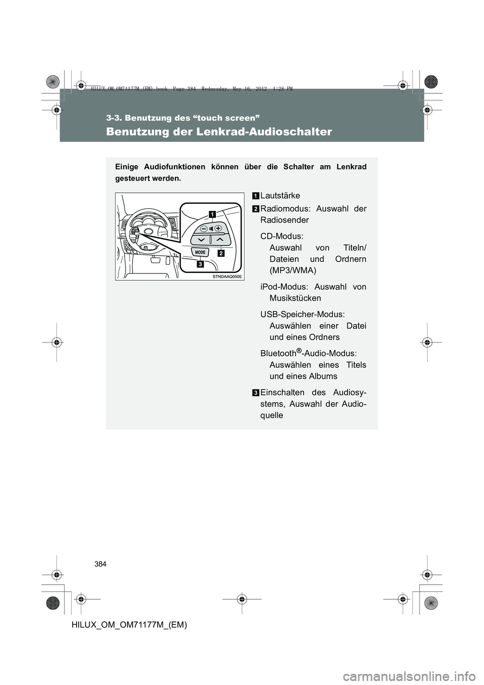 TOYOTA HILUX 2013  Betriebsanleitungen (in German) 384
3-3. Benutzung des “touch screen”
HILUX_OM_OM71177M_(EM)
Benutzung der Lenkrad-Audioschalter
Einige Audiofunktionen können über die Schalter am Lenkrad
gesteuert werden.
Lautstärke
Radiomod