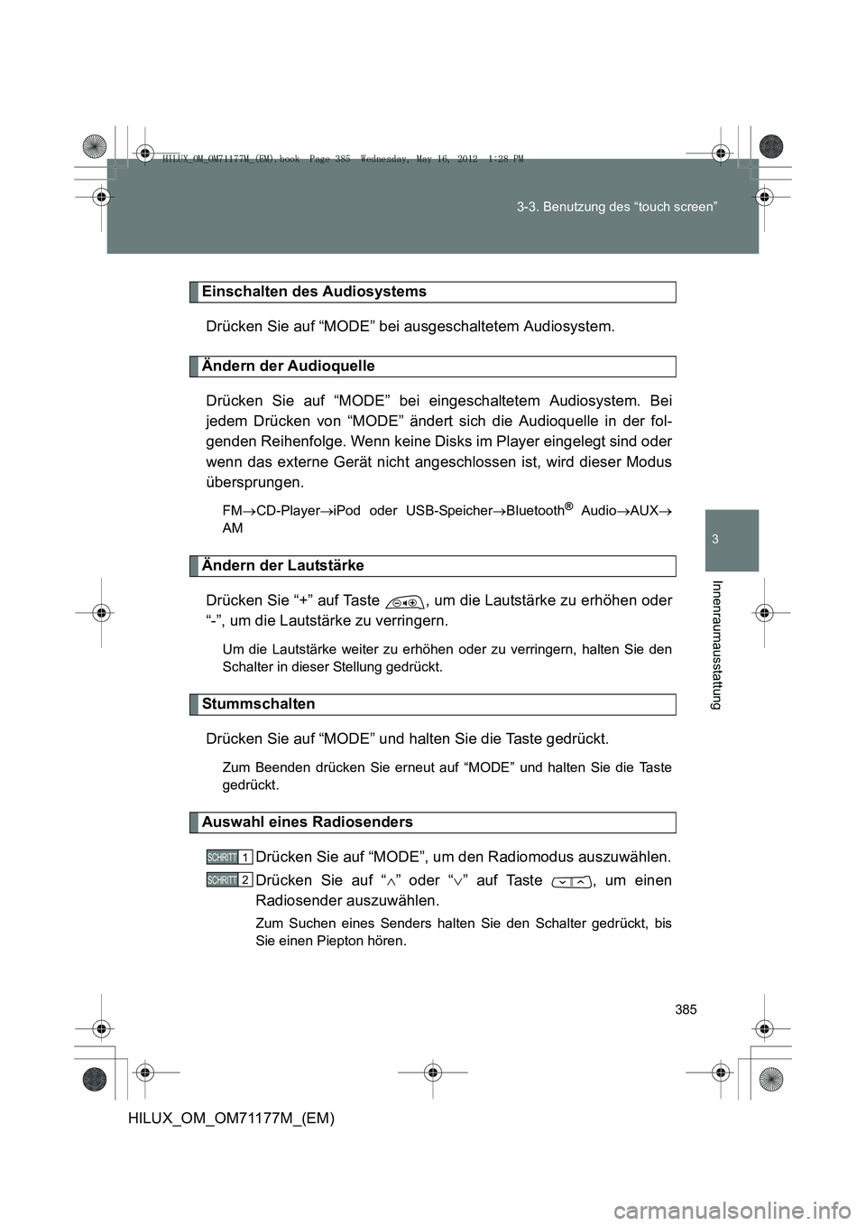 TOYOTA HILUX 2013  Betriebsanleitungen (in German) 385
3-3. Benutzung des “touch screen”
3
Innenraumausstattung
HILUX_OM_OM71177M_(EM)
Einschalten des Audiosystems
Drücken Sie auf “MODE” bei ausgeschaltetem Audiosystem.
Ändern der Audioquell