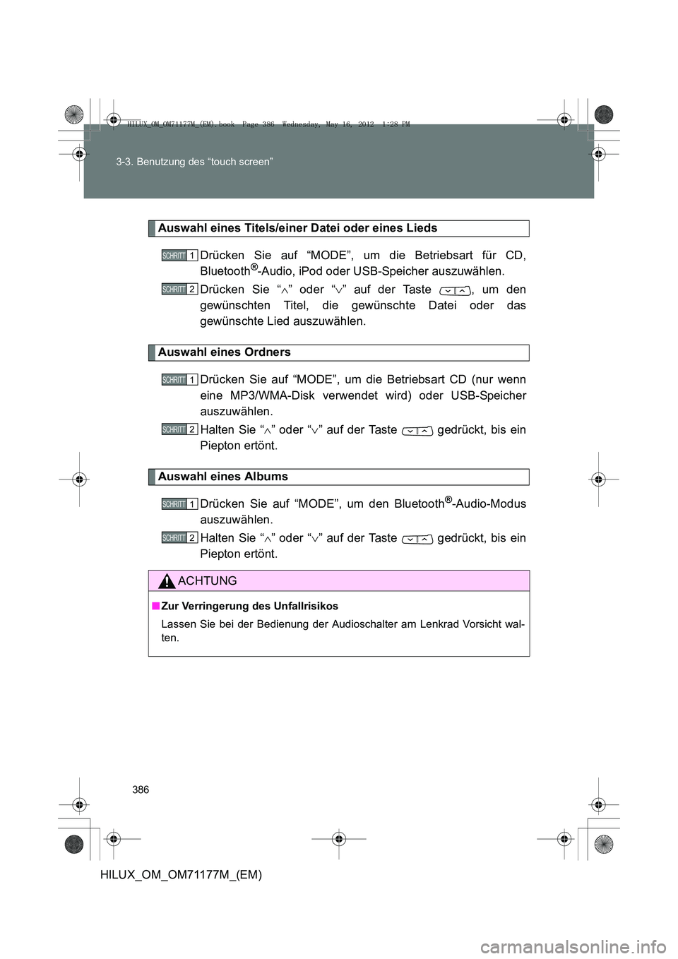 TOYOTA HILUX 2013  Betriebsanleitungen (in German) 386
3-3. Benutzung des “touch screen”
HILUX_OM_OM71177M_(EM)
Auswahl eines Titels/einer Datei oder eines Lieds
Drücken Sie auf “MODE”, um die Betriebsart für CD,
Bluetooth
®-Audio, iPod ode