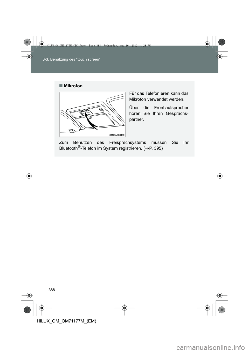 TOYOTA HILUX 2013  Betriebsanleitungen (in German) 388
3-3. Benutzung des “touch screen”
HILUX_OM_OM71177M_(EM)
■
Mikrofon
Für das Telefonieren kann das
Mikrofon verwendet werden.
Über die Frontlautsprecher
hören Sie Ihren Gesprächs-
partner