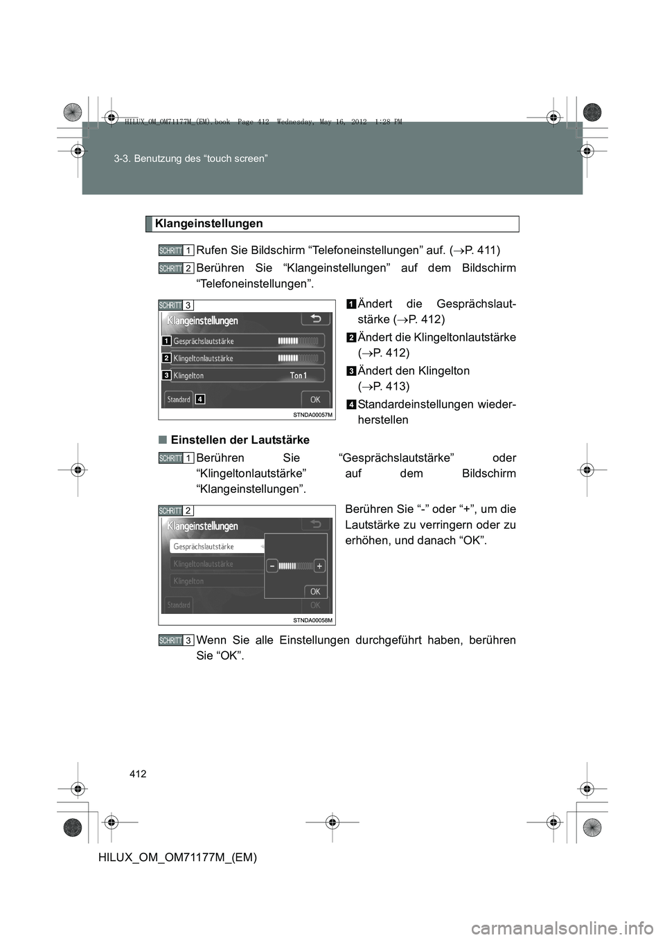 TOYOTA HILUX 2013  Betriebsanleitungen (in German) 412
3-3. Benutzung des “touch screen”
HILUX_OM_OM71177M_(EM)
Klangeinstellungen
Rufen Sie Bildschirm “Telefoneinstellungen” auf. ( →P. 411)
Berühren Sie “Klangeinstellungen” auf dem Bil