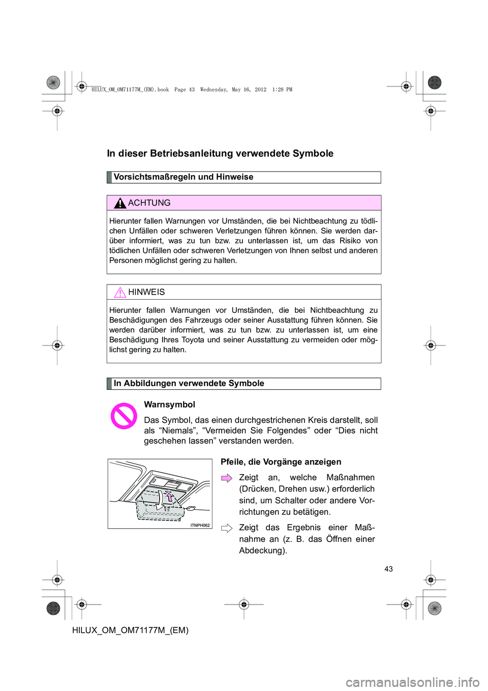 TOYOTA HILUX 2013  Betriebsanleitungen (in German) 43
HILUX_OM_OM71177M_(EM)
In dieser Betriebsanleitung verwendete Symbole
Vorsichtsmaßregeln und Hinweise 
In Abbildungen verwendete Symbole
ACHTUNG
Hierunter fallen Warnungen vor Umständen, die bei 