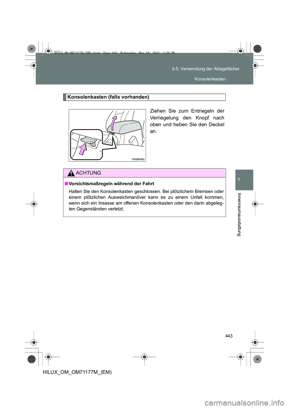 TOYOTA HILUX 2013  Betriebsanleitungen (in German) 443
3-5. Verwendung der Ablagefächer
3
Innenraumausstattung
HILUX_OM_OM71177M_(EM)
Konsolenkasten (falls vorhanden)
Ziehen Sie zum Entriegeln der
Verriegelung den Knopf nach
oben und heben Sie den De