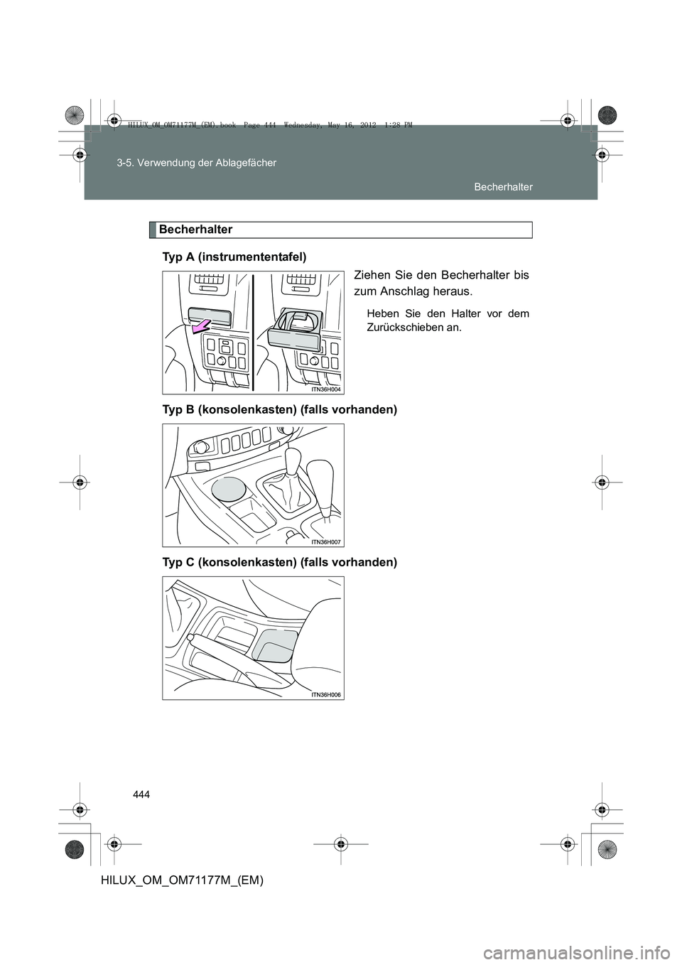TOYOTA HILUX 2013  Betriebsanleitungen (in German) 444
3-5. Verwendung der Ablagefächer
HILUX_OM_OM71177M_(EM)
Becherhalter
Typ A (instrumententafel) Ziehen Sie den Becherhalter bis
zum Anschlag heraus.
Heben Sie den Halter vor dem
Zurückschieben an