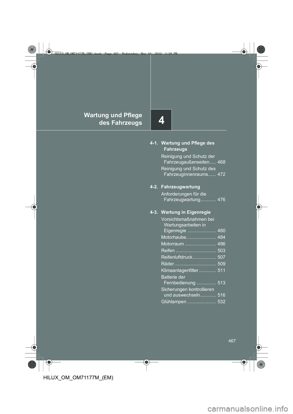 TOYOTA HILUX 2013 Betriebsanleitungen (in German) 4
Wartung und Pflegedes Fahrzeugs
467
HILUX_OM_OM71177M_(EM)
4-1. Wartung und Pflege des
Fahrzeugs
Reinigung und Schutz der Fahrzeugaußenseiten..... 468
Reinigung und Schutz des Fahrzeuginnenraum TOYOTA HILUX 2013 Betriebsanleitungen (in German) 4
Wartung und Pflegedes Fahrzeugs
467
HILUX_OM_OM71177M_(EM)
4-1. Wartung und Pflege des
Fahrzeugs
Reinigung und Schutz der Fahrzeugaußenseiten..... 468
Reinigung und Schutz des Fahrzeuginnenraum