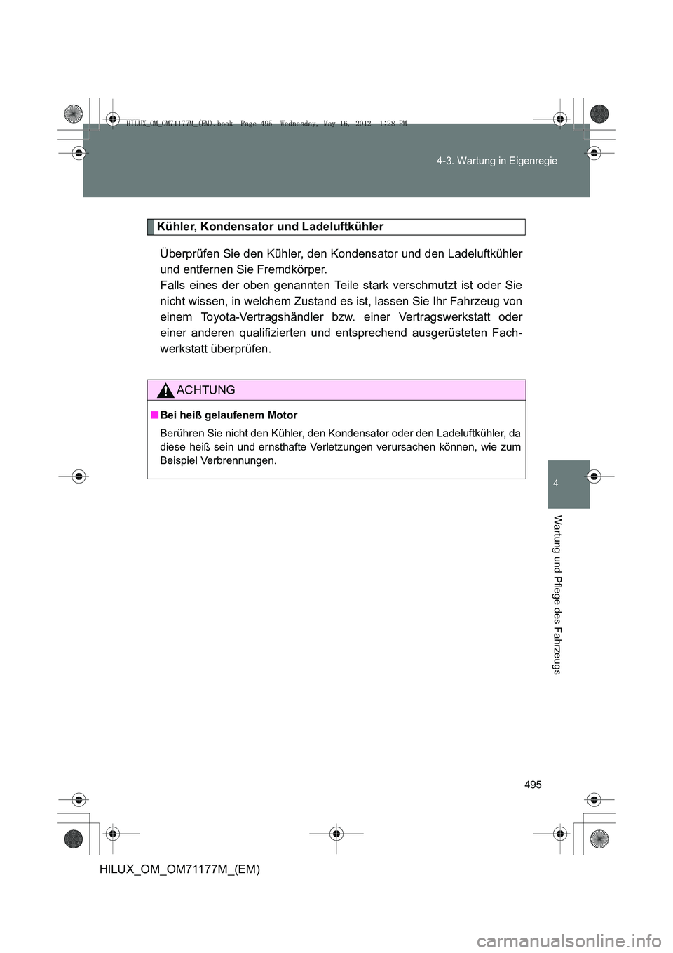 TOYOTA HILUX 2013 Betriebsanleitungen (in German) 495
4-3. Wartung in Eigenregie
4
Wartung und Pflege des Fahrzeugs
HILUX_OM_OM71177M_(EM)
Kühler, Kondensator und Ladeluftkühler
Überprüfen Sie den Kühler, den Kondensator und den Ladeluftkühler
TOYOTA HILUX 2013 Betriebsanleitungen (in German) 495
4-3. Wartung in Eigenregie
4
Wartung und Pflege des Fahrzeugs
HILUX_OM_OM71177M_(EM)
Kühler, Kondensator und Ladeluftkühler
Überprüfen Sie den Kühler, den Kondensator und den Ladeluftkühler