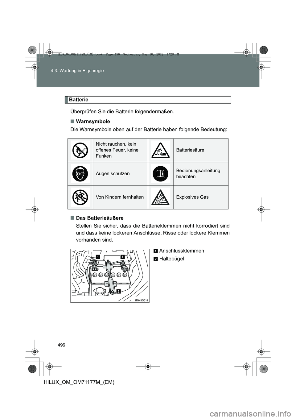 TOYOTA HILUX 2013 Betriebsanleitungen (in German) 496
4-3. Wartung in Eigenregie
HILUX_OM_OM71177M_(EM)
Batterie
Überprüfen Sie die Batterie folgendermaßen.
■ Warnsymbole
Die Warnsymbole oben auf der Batterie haben folgende Bedeutung:
■ Das Ba TOYOTA HILUX 2013 Betriebsanleitungen (in German) 496
4-3. Wartung in Eigenregie
HILUX_OM_OM71177M_(EM)
Batterie
Überprüfen Sie die Batterie folgendermaßen.
■ Warnsymbole
Die Warnsymbole oben auf der Batterie haben folgende Bedeutung:
■ Das Ba