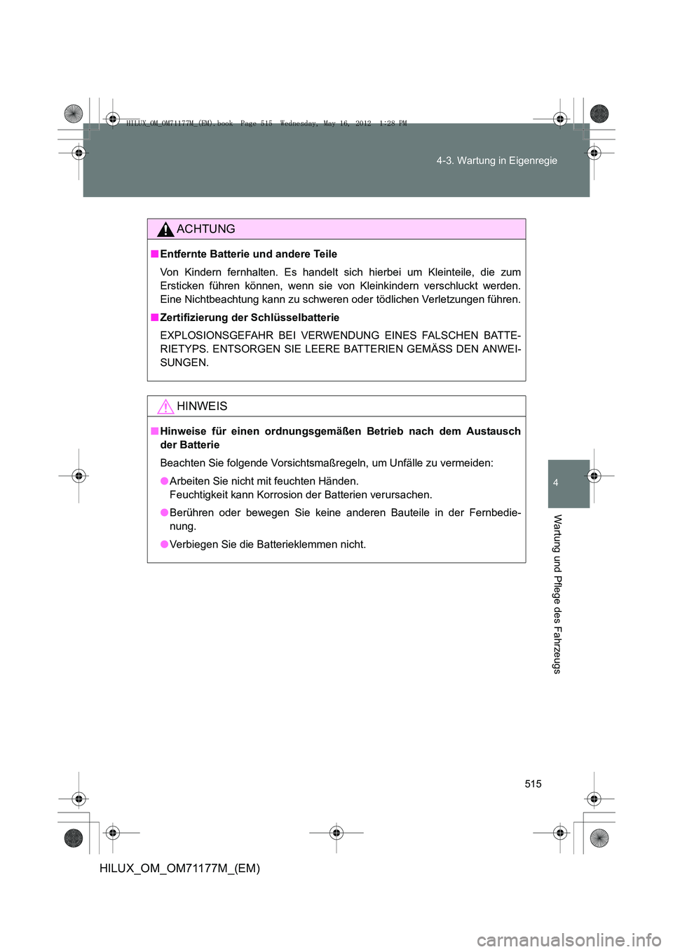 TOYOTA HILUX 2013  Betriebsanleitungen (in German) 515
4-3. Wartung in Eigenregie
4
Wartung und Pflege des Fahrzeugs
HILUX_OM_OM71177M_(EM)
ACHTUNG
■
Entfernte Batterie und andere Teile
Von Kindern fernhalten. Es handelt sich  hierbei um Kleinteile,
