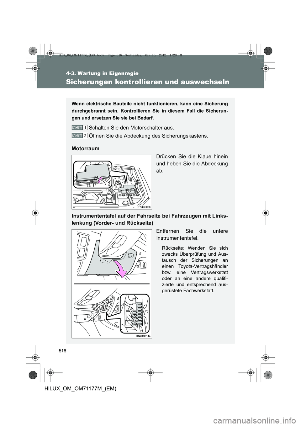 TOYOTA HILUX 2013  Betriebsanleitungen (in German) 516
4-3. Wartung in Eigenregie
HILUX_OM_OM71177M_(EM)
Sicherungen kontrollieren und auswechseln
Wenn elektrische Bauteile nicht funktionieren, kann eine Sicherung
durchgebrannt sein. Kontrollieren Sie