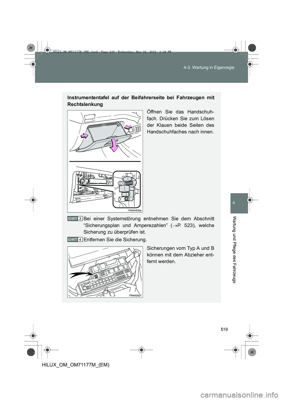 TOYOTA HILUX 2013  Betriebsanleitungen (in German) 519
4-3. Wartung in Eigenregie
4
Wartung und Pflege des Fahrzeugs
HILUX_OM_OM71177M_(EM)
Instrumententafel auf der Beifahrerseite bei Fahrzeugen mit
Rechtslenkung
Öffnen Sie das Handschuh-
fach. Drü