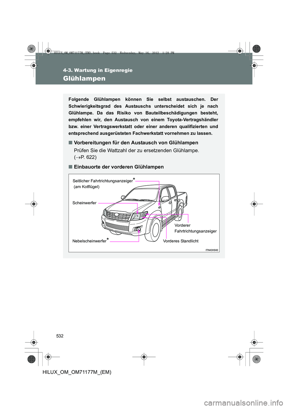 TOYOTA HILUX 2013  Betriebsanleitungen (in German) 532
4-3. Wartung in Eigenregie
HILUX_OM_OM71177M_(EM)
Glühlampen
Folgende Glühlampen können Sie selbst austauschen. Der
Schwierigkeitsgrad des Austauschs unterscheidet sich je nach
Glühlampe. Da d