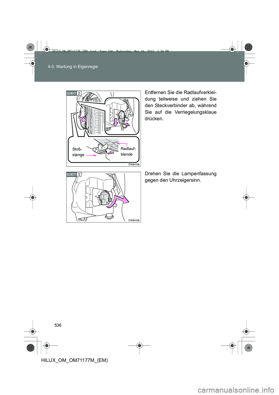 TOYOTA HILUX 2013  Betriebsanleitungen (in German) 536
4-3. Wartung in Eigenregie
HILUX_OM_OM71177M_(EM)
Entfernen Sie die Radlaufverklei-
dung teilweise und ziehen Sie
den Steckverbinder ab, während
Sie auf die Verriegelungsklaue
drücken.
Drehen Si