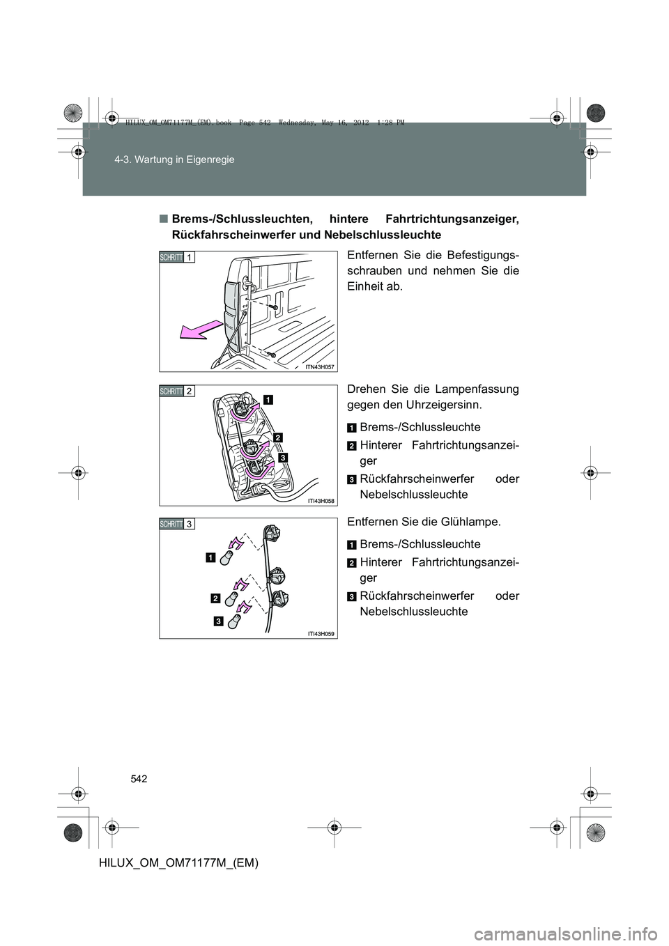 TOYOTA HILUX 2013 Betriebsanleitungen (in German) 542
4-3. Wartung in Eigenregie
HILUX_OM_OM71177M_(EM)
■
Brems-/Schlussleuchten, hintere Fahrtrichtungsanzeiger,
Rückfahrscheinwerfer und Nebelschlussleuchte
Entfernen Sie die Befestigungs-
schraube TOYOTA HILUX 2013 Betriebsanleitungen (in German) 542
4-3. Wartung in Eigenregie
HILUX_OM_OM71177M_(EM)
■
Brems-/Schlussleuchten, hintere Fahrtrichtungsanzeiger,
Rückfahrscheinwerfer und Nebelschlussleuchte
Entfernen Sie die Befestigungs-
schraube