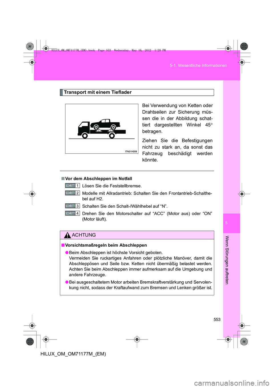 TOYOTA HILUX 2013 Betriebsanleitungen (in German) 5
553
5-1. Wesentliche Informationen
Wenn Störungen auftreten
HILUX_OM_OM71177M_(EM)
Transport mit einem Tieflader
Bei Verwendung von Ketten oder
Drahtseilen zur Sicherung müs-
sen die in der Abbild TOYOTA HILUX 2013 Betriebsanleitungen (in German) 5
553
5-1. Wesentliche Informationen
Wenn Störungen auftreten
HILUX_OM_OM71177M_(EM)
Transport mit einem Tieflader
Bei Verwendung von Ketten oder
Drahtseilen zur Sicherung müs-
sen die in der Abbild