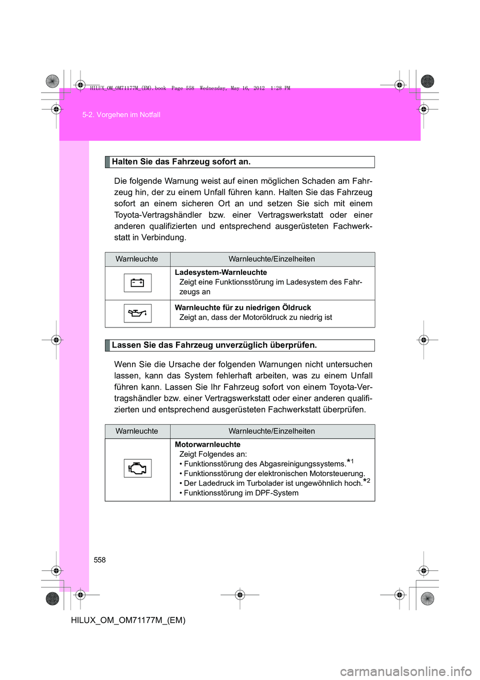 TOYOTA HILUX 2013 Betriebsanleitungen (in German) 558
5-2. Vorgehen im Notfall
HILUX_OM_OM71177M_(EM)
Halten Sie das Fahrzeug sofort an.
Die folgende Warnung weist auf einen möglichen Schaden am Fahr-
zeug hin, der zu einem Unfall führen kann. Halt TOYOTA HILUX 2013 Betriebsanleitungen (in German) 558
5-2. Vorgehen im Notfall
HILUX_OM_OM71177M_(EM)
Halten Sie das Fahrzeug sofort an.
Die folgende Warnung weist auf einen möglichen Schaden am Fahr-
zeug hin, der zu einem Unfall führen kann. Halt