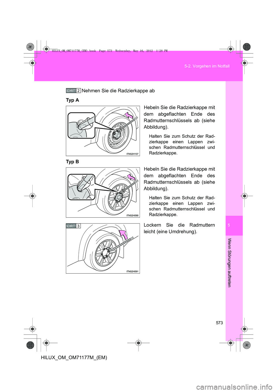 TOYOTA HILUX 2013  Betriebsanleitungen (in German) 5
573
5-2. Vorgehen im Notfall
Wenn Störungen auftreten
HILUX_OM_OM71177M_(EM)
Nehmen Sie die Radzierkappe ab
Ty p  A Hebeln Sie die Radzierkappe mit
dem abgeflachten Ende des
Radmutternschlüssels a