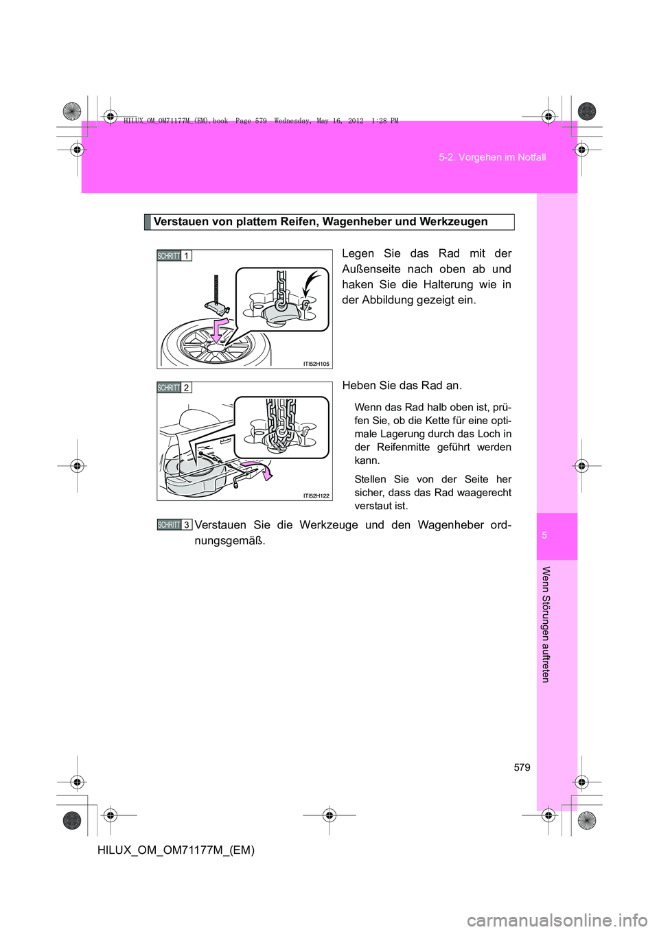 TOYOTA HILUX 2013  Betriebsanleitungen (in German) 5
579
5-2. Vorgehen im Notfall
Wenn Störungen auftreten
HILUX_OM_OM71177M_(EM)
Verstauen von plattem Reifen, Wagenheber und Werkzeugen
Legen Sie das Rad mit der
Außenseite nach oben ab und
haken Sie