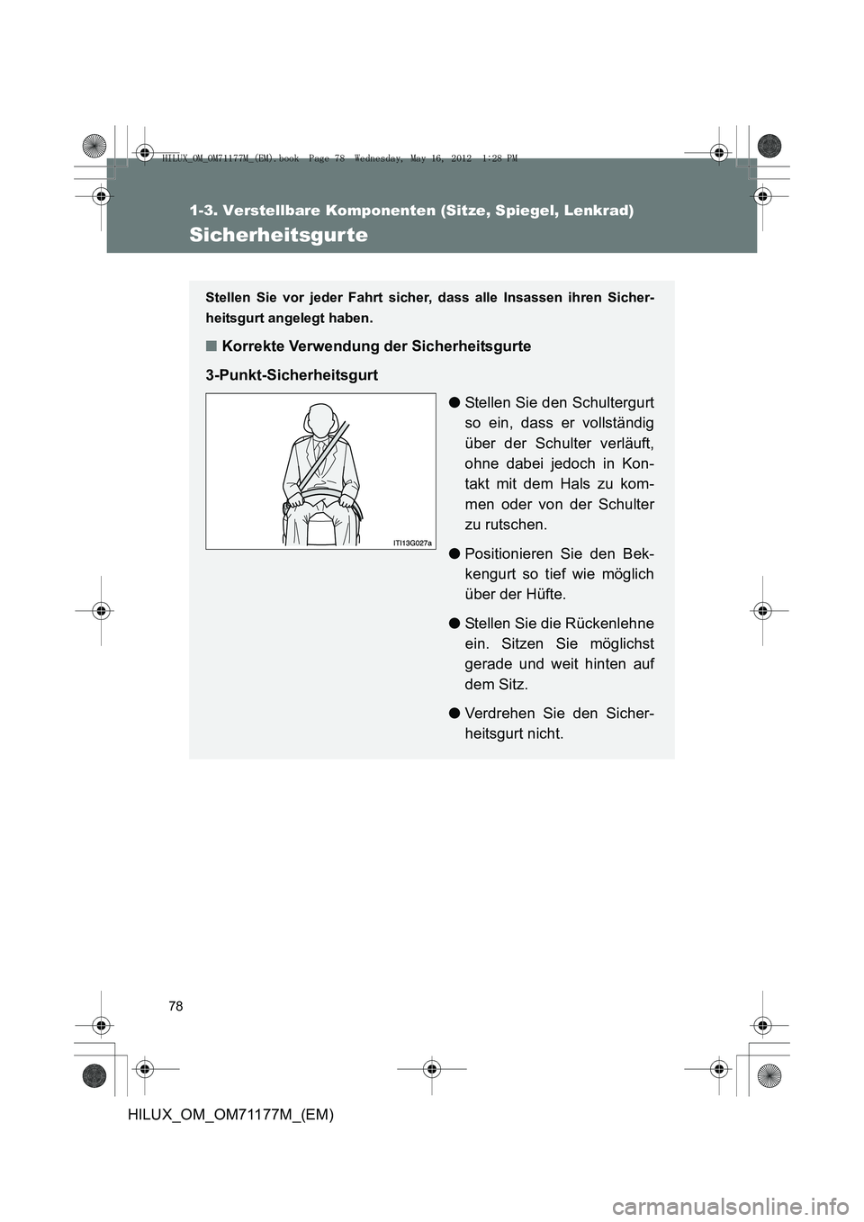TOYOTA HILUX 2013  Betriebsanleitungen (in German) 78
1-3. Verstellbare Komponenten (Sitze, Spiegel, Lenkrad)
HILUX_OM_OM71177M_(EM)
Sicherheitsgurte
Stellen Sie vor jeder Fahrt sicher, dass alle Insassen ihren Sicher-
heitsgurt angelegt haben. 
■Ko