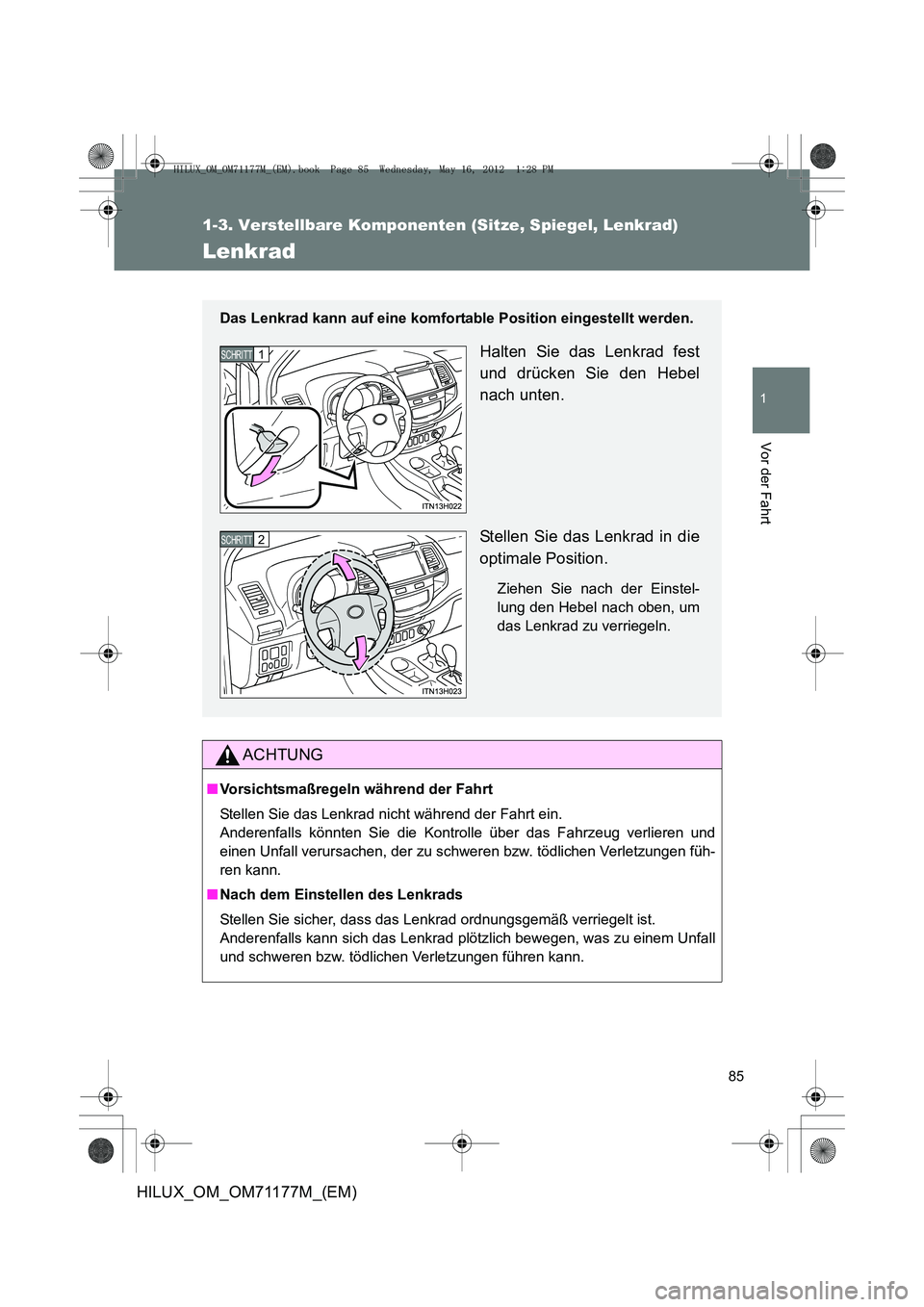 TOYOTA HILUX 2013  Betriebsanleitungen (in German) 85
1
1-3. Verstellbare Komponenten (Sitze, Spiegel, Lenkrad)
Vor der Fahrt
HILUX_OM_OM71177M_(EM)
Lenkrad
ACHTUNG
■Vorsichtsmaßregeln während der Fahrt
Stellen Sie das Lenkrad nicht während der F