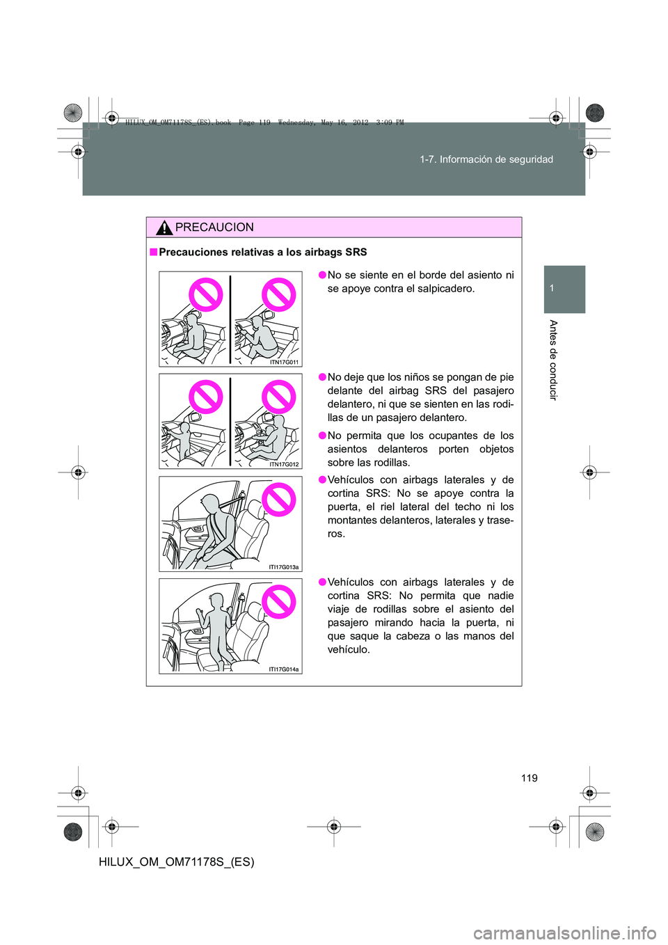 TOYOTA HILUX 2013 Manuale de Empleo (in Spanish) 119
1-7. Información de seguridad
1
Antes de conducir
HILUX_OM_OM71178S_(ES)
PRECAUCION
■
Precauciones relativas a los airbags SRS
●No se siente en el borde del asiento ni
se apoye contra el salp TOYOTA HILUX 2013 Manuale de Empleo (in Spanish) 119
1-7. Información de seguridad
1
Antes de conducir
HILUX_OM_OM71178S_(ES)
PRECAUCION
■
Precauciones relativas a los airbags SRS
●No se siente en el borde del asiento ni
se apoye contra el salp