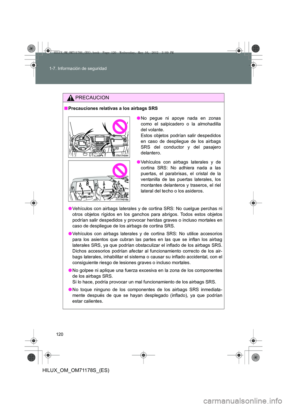 TOYOTA HILUX 2013 Manuale de Empleo (in Spanish) 120
1-7. Información de seguridad
HILUX_OM_OM71178S_(ES)
PRECAUCION
■
Precauciones relativas a los airbags SRS
●Vehículos con airbags laterales y de cortina SRS: No cuelgue perchas ni
otros obje TOYOTA HILUX 2013 Manuale de Empleo (in Spanish) 120
1-7. Información de seguridad
HILUX_OM_OM71178S_(ES)
PRECAUCION
■
Precauciones relativas a los airbags SRS
●Vehículos con airbags laterales y de cortina SRS: No cuelgue perchas ni
otros obje