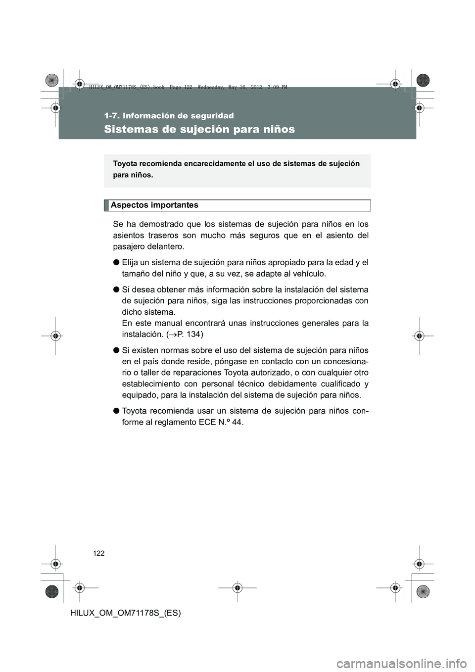 TOYOTA HILUX 2013 Manuale de Empleo (in Spanish) 122
1-7. Información de seguridad
HILUX_OM_OM71178S_(ES)
Sistemas de sujeción para niños
Aspectos importantesSe ha demostrado que los sistemas de sujeción para niños en los
asientos traseros son TOYOTA HILUX 2013 Manuale de Empleo (in Spanish) 122
1-7. Información de seguridad
HILUX_OM_OM71178S_(ES)
Sistemas de sujeción para niños
Aspectos importantesSe ha demostrado que los sistemas de sujeción para niños en los
asientos traseros son