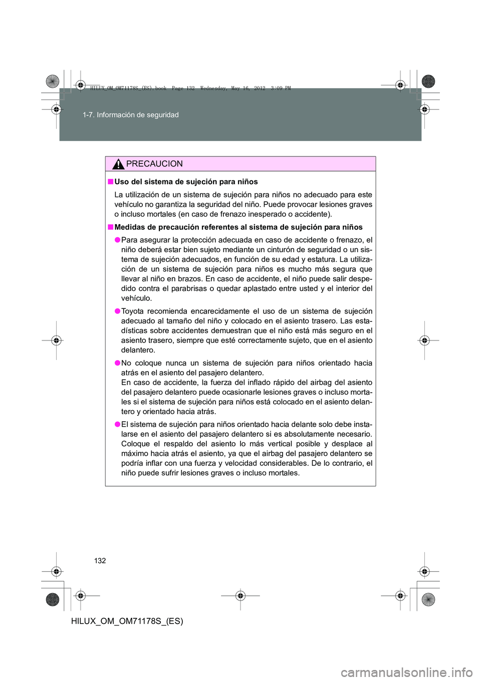 TOYOTA HILUX 2013 Manuale de Empleo (in Spanish) 132
1-7. Información de seguridad
HILUX_OM_OM71178S_(ES)
PRECAUCION
■
Uso del sistema de sujeción para niños
La utilización de un sistema de sujeción para niños no adecuado para este
vehículo TOYOTA HILUX 2013 Manuale de Empleo (in Spanish) 132
1-7. Información de seguridad
HILUX_OM_OM71178S_(ES)
PRECAUCION
■
Uso del sistema de sujeción para niños
La utilización de un sistema de sujeción para niños no adecuado para este
vehículo